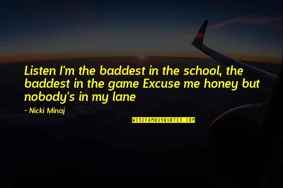 My Lane Quotes By Nicki Minaj: Listen I'm the baddest in the school, the