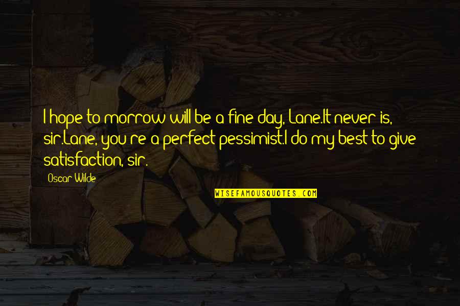 My Lane Quotes By Oscar Wilde: I hope to-morrow will be a fine day,