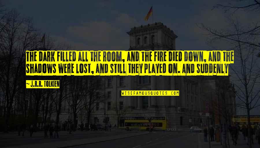 My Last Day In University Quotes By J.R.R. Tolkien: The dark filled all the room, and the My Last Day In University Quotes By J.R.R. Tolkien: The dark filled all the room, and the