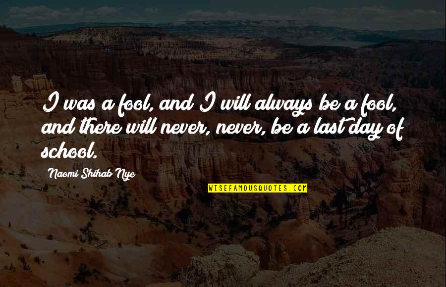 My Last Day Without You Quotes By Naomi Shihab Nye: I was a fool, and I will always