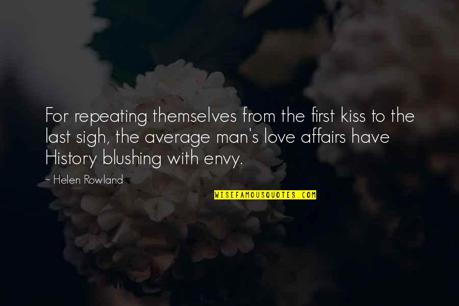 My Last First Kiss Quotes By Helen Rowland: For repeating themselves from the first kiss to My Last First Kiss Quotes By Helen Rowland: For repeating themselves from the first kiss to