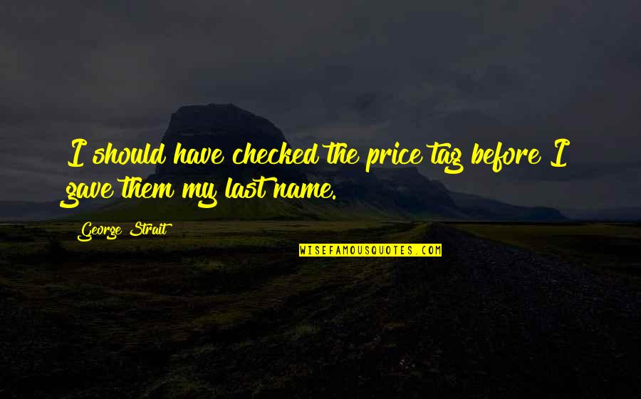 My Last Name Quotes By George Strait: I should have checked the price tag before