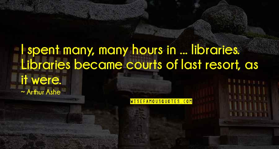 My Last Resort Quotes By Arthur Ashe: I spent many, many hours in ... libraries.