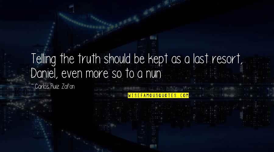 My Last Resort Quotes By Carlos Ruiz Zafon: Telling the truth should be kept as a