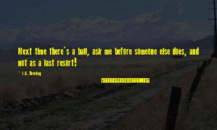 My Last Resort Quotes By J.K. Rowling: Next time there's a ball, ask me before