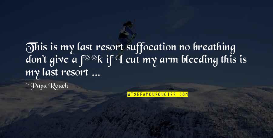 My Last Resort Quotes By Papa Roach: This is my last resort suffocation no breathing