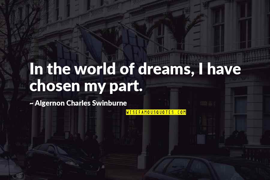 My Last Words Before I Die Quotes By Algernon Charles Swinburne: In the world of dreams, I have chosen My Last Words Before I Die Quotes By Algernon Charles Swinburne: In the world of dreams, I have chosen