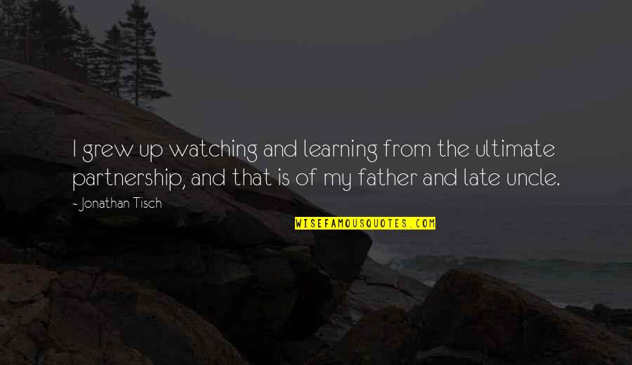 My Late Father Quotes By Jonathan Tisch: I grew up watching and learning from the