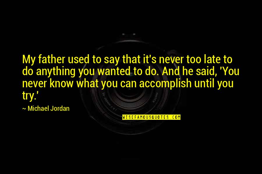 My Late Father Quotes By Michael Jordan: My father used to say that it's never
