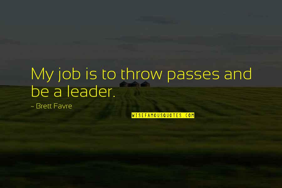 My Leader Quotes By Brett Favre: My job is to throw passes and be