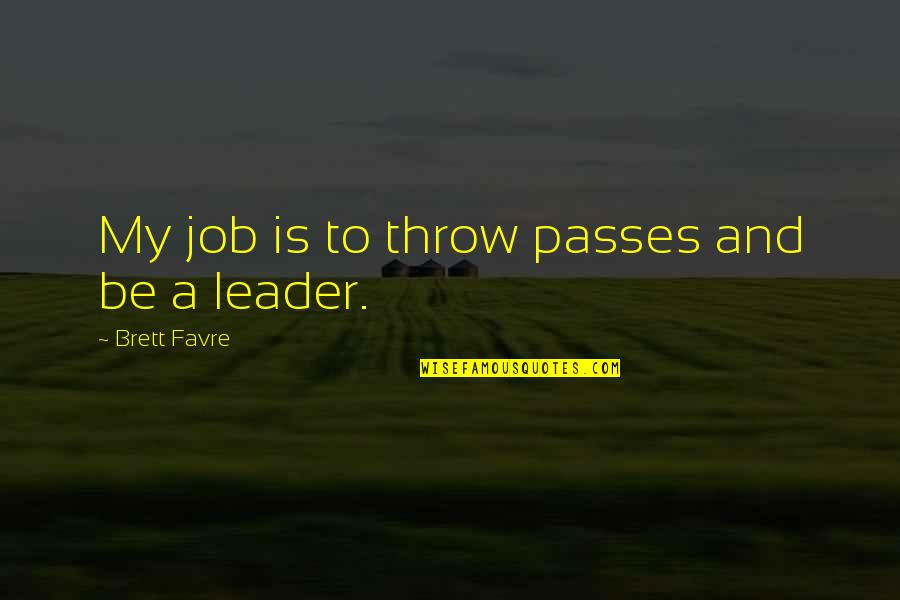 My Leader Quotes By Brett Favre: My job is to throw passes and be My Leader Quotes By Brett Favre: My job is to throw passes and be
