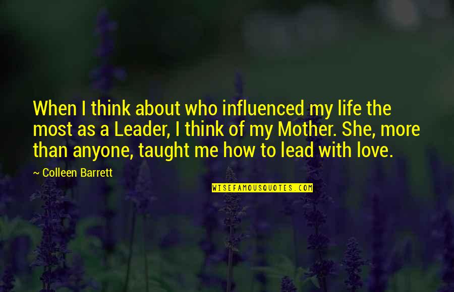 My Leader Quotes By Colleen Barrett: When I think about who influenced my life My Leader Quotes By Colleen Barrett: When I think about who influenced my life