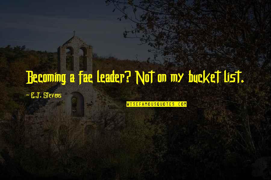 My Leader Quotes By E.J. Stevens: Becoming a fae leader? Not on my bucket My Leader Quotes By E.J. Stevens: Becoming a fae leader? Not on my bucket