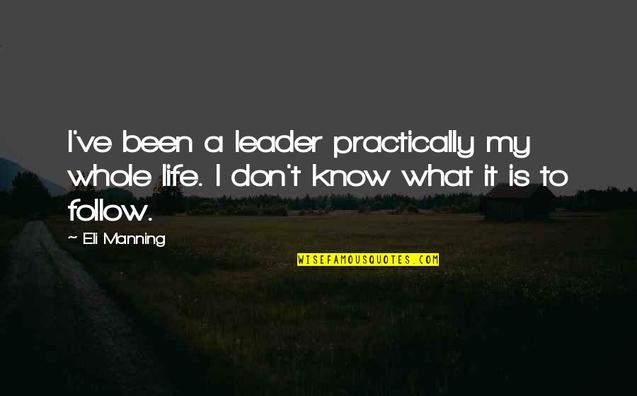 My Leader Quotes By Eli Manning: I've been a leader practically my whole life.