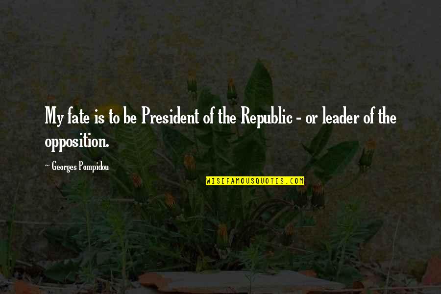 My Leader Quotes By Georges Pompidou: My fate is to be President of the My Leader Quotes By Georges Pompidou: My fate is to be President of the