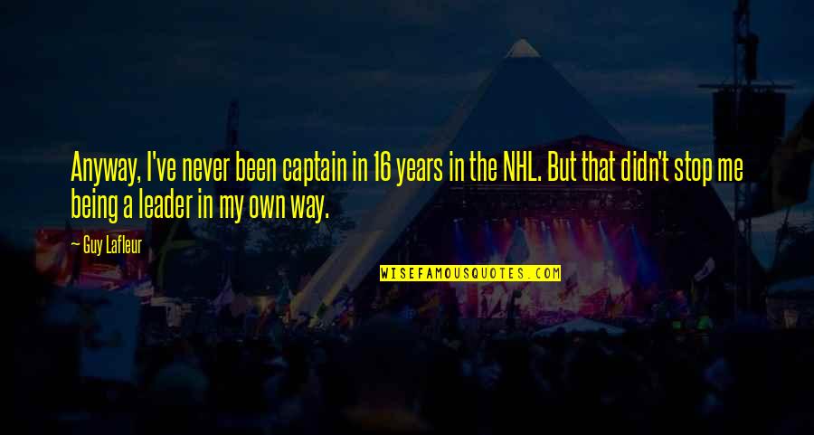 My Leader Quotes By Guy Lafleur: Anyway, I've never been captain in 16 years My Leader Quotes By Guy Lafleur: Anyway, I've never been captain in 16 years