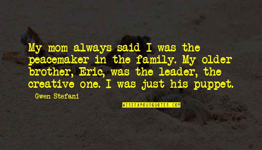 My Leader Quotes By Gwen Stefani: My mom always said I was the peacemaker My Leader Quotes By Gwen Stefani: My mom always said I was the peacemaker