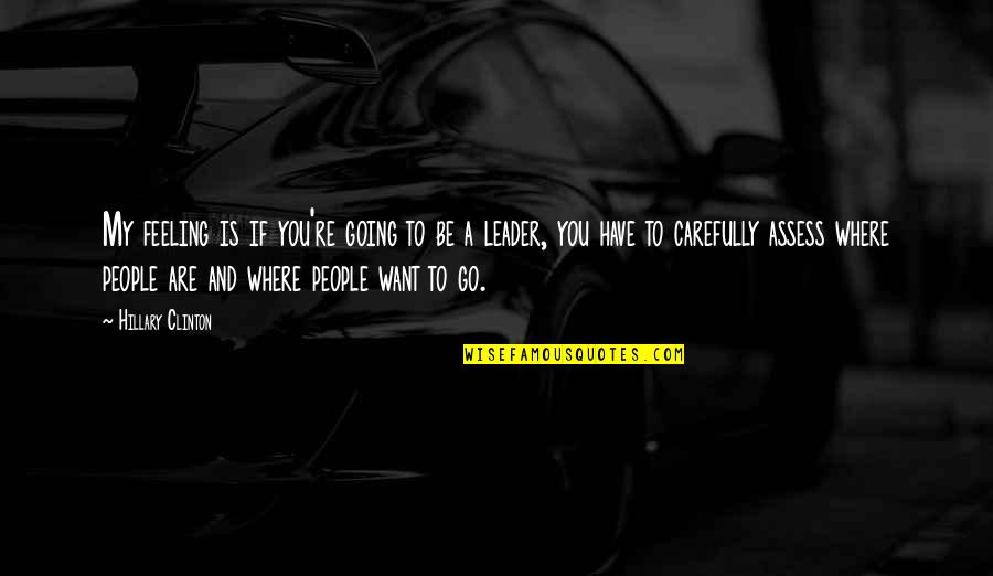 My Leader Quotes By Hillary Clinton: My feeling is if you're going to be