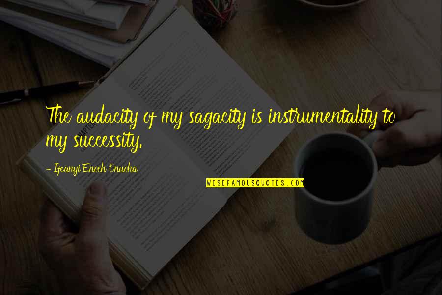 My Leader Quotes By Ifeanyi Enoch Onuoha: The audacity of my sagacity is instrumentality to My Leader Quotes By Ifeanyi Enoch Onuoha: The audacity of my sagacity is instrumentality to