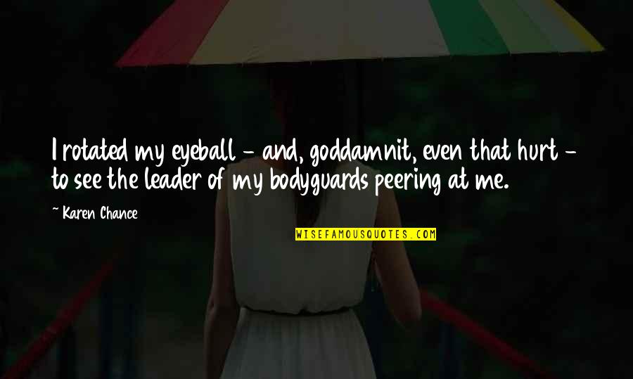 My Leader Quotes By Karen Chance: I rotated my eyeball - and, goddamnit, even My Leader Quotes By Karen Chance: I rotated my eyeball - and, goddamnit, even