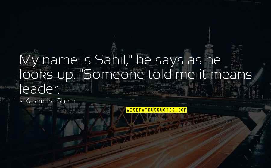 My Leader Quotes By Kashmira Sheth: My name is Sahil," he says as he