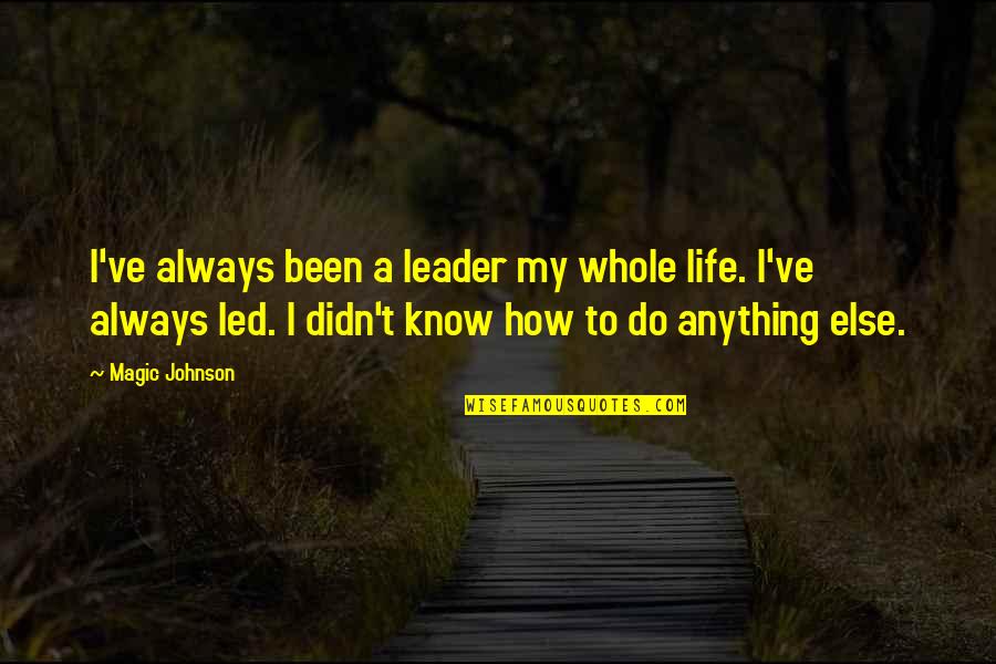 My Leader Quotes By Magic Johnson: I've always been a leader my whole life.