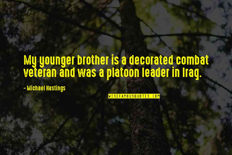 My Leader Quotes By Michael Hastings: My younger brother is a decorated combat veteran My Leader Quotes By Michael Hastings: My younger brother is a decorated combat veteran