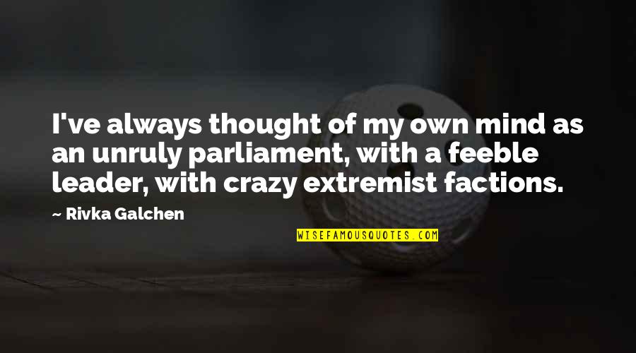 My Leader Quotes By Rivka Galchen: I've always thought of my own mind as My Leader Quotes By Rivka Galchen: I've always thought of my own mind as