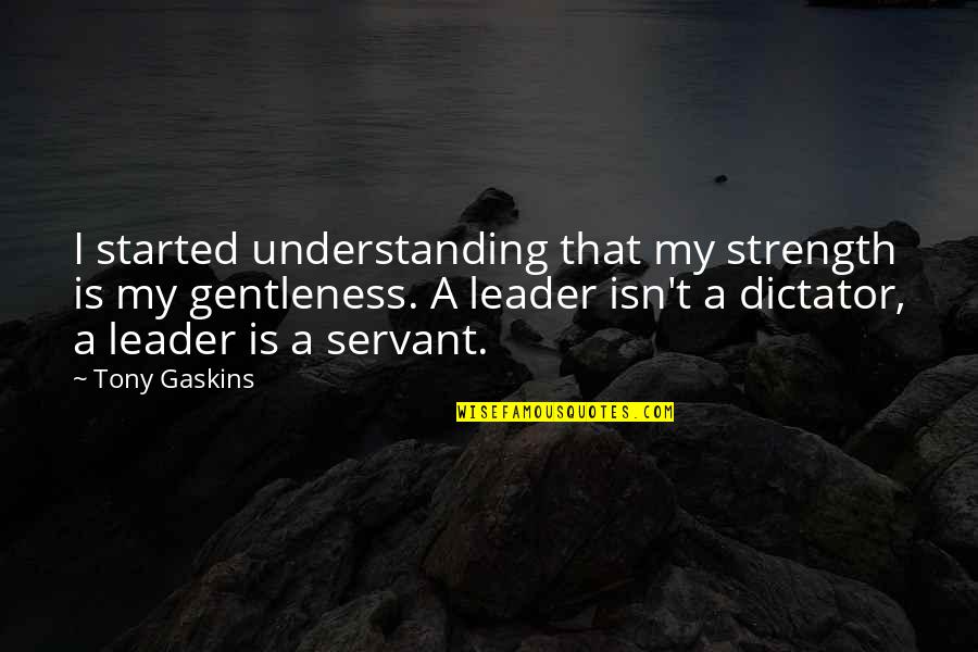 My Leader Quotes By Tony Gaskins: I started understanding that my strength is my