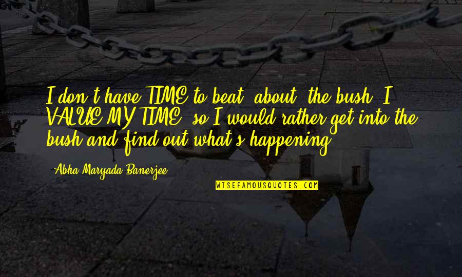 My Leadership Quotes By Abha Maryada Banerjee: I don't have TIME to beat 'about' the