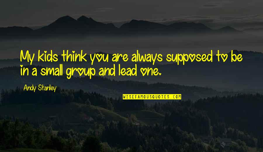 My Leadership Quotes By Andy Stanley: My kids think you are always supposed to