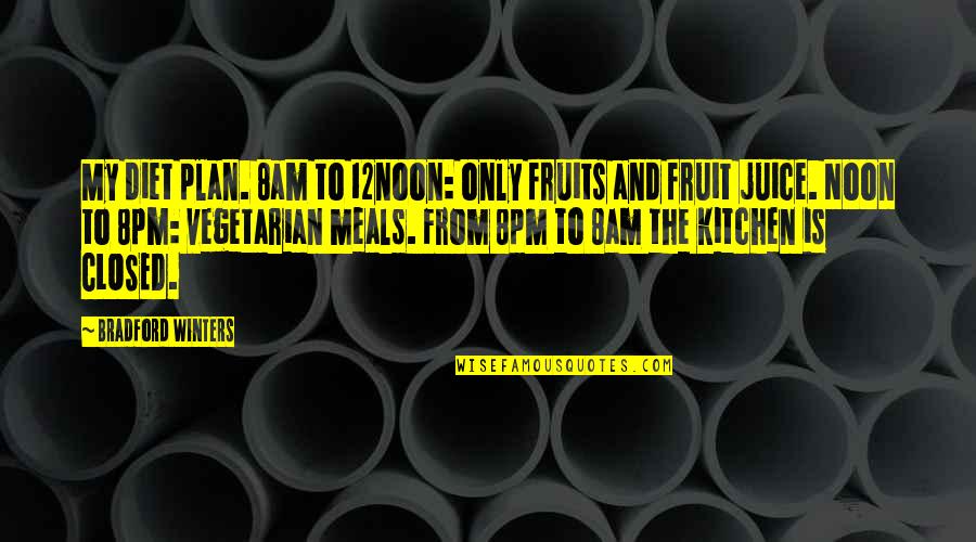 My Leadership Quotes By Bradford Winters: My diet plan. 8am to 12noon: only fruits