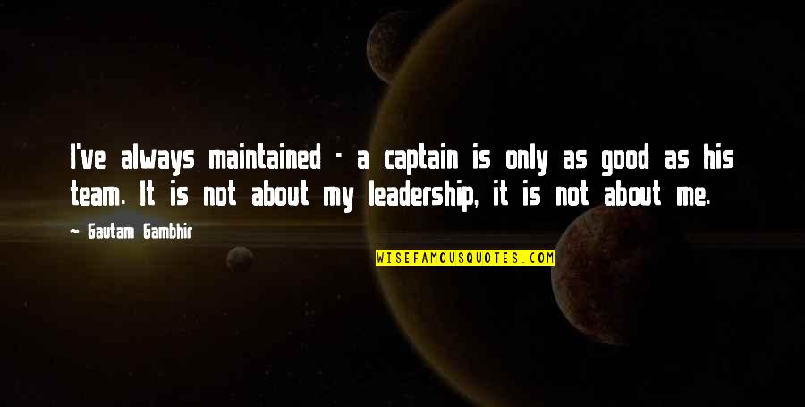 My Leadership Quotes By Gautam Gambhir: I've always maintained - a captain is only