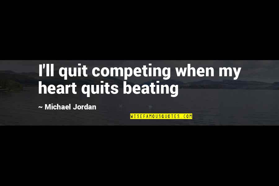 My Leadership Quotes By Michael Jordan: I'll quit competing when my heart quits beating