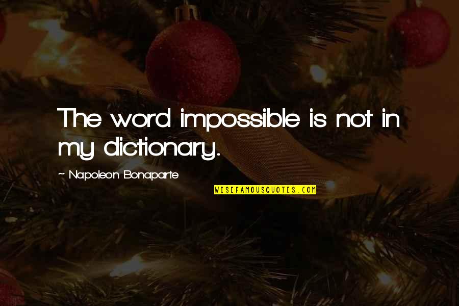 My Leadership Quotes By Napoleon Bonaparte: The word impossible is not in my dictionary.