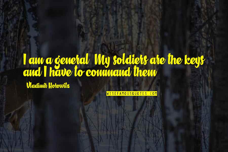 My Leadership Quotes By Vladimir Horowitz: I am a general. My soldiers are the