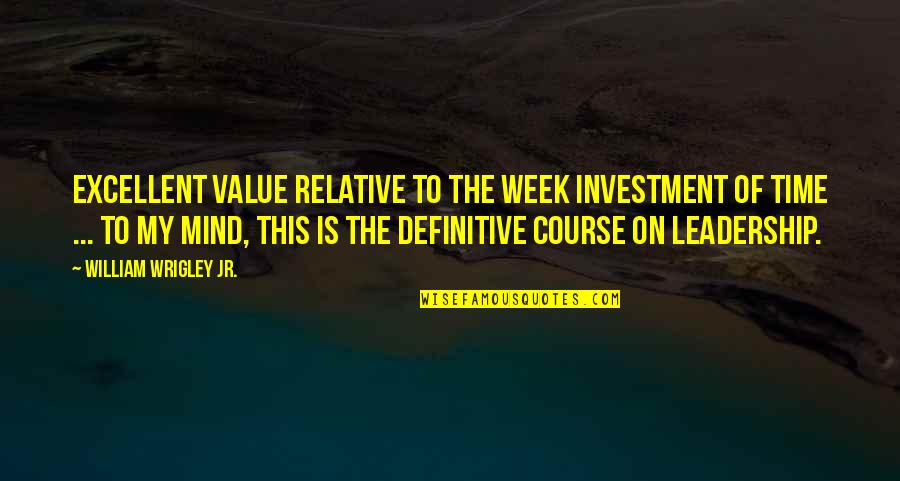 My Leadership Quotes By William Wrigley Jr.: Excellent value relative to the week investment of