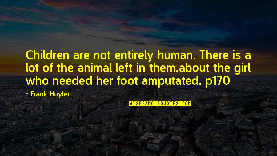 My Left Foot Best Quotes By Frank Huyler: Children are not entirely human. There is a My Left Foot Best Quotes By Frank Huyler: Children are not entirely human. There is a