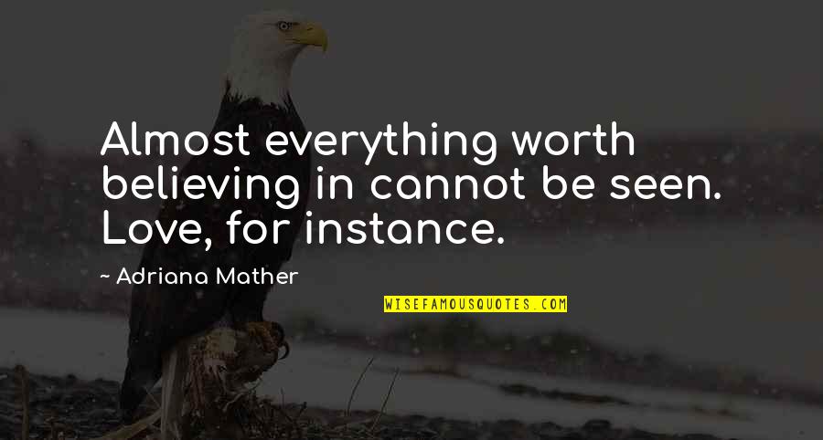 My Left Foot Memorable Quotes By Adriana Mather: Almost everything worth believing in cannot be seen.
