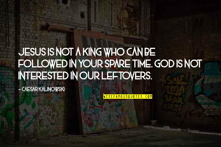 My Leftovers Quotes By Caesar Kalinowski: Jesus is not a King who can be