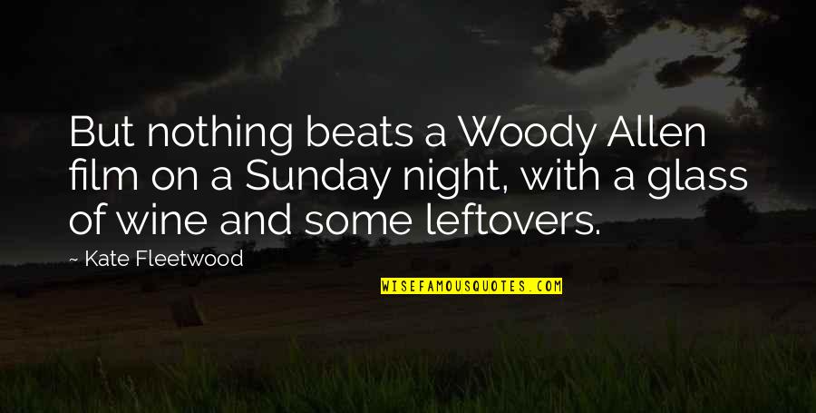 My Leftovers Quotes By Kate Fleetwood: But nothing beats a Woody Allen film on My Leftovers Quotes By Kate Fleetwood: But nothing beats a Woody Allen film on