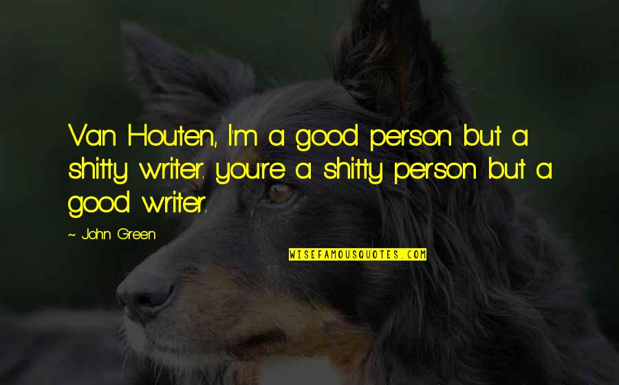 My Legs Feel Like Quotes By John Green: Van Houten, I'm a good person but a My Legs Feel Like Quotes By John Green: Van Houten, I'm a good person but a