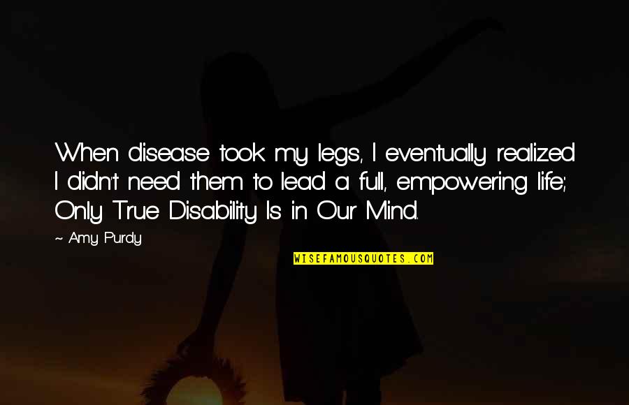 My Legs Quotes By Amy Purdy: When disease took my legs, I eventually realized