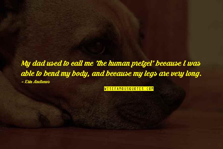 My Legs Quotes By Erin Andrews: My dad used to call me 'the human My Legs Quotes By Erin Andrews: My dad used to call me 'the human
