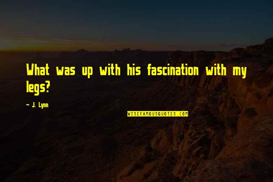 My Legs Quotes By J. Lynn: What was up with his fascination with my