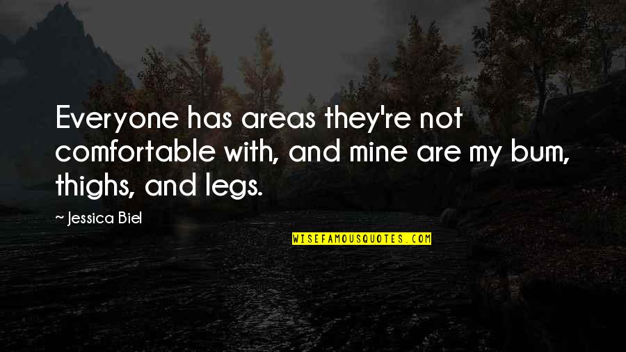 My Legs Quotes By Jessica Biel: Everyone has areas they're not comfortable with, and My Legs Quotes By Jessica Biel: Everyone has areas they're not comfortable with, and
