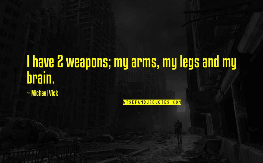 My Legs Quotes By Michael Vick: I have 2 weapons; my arms, my legs