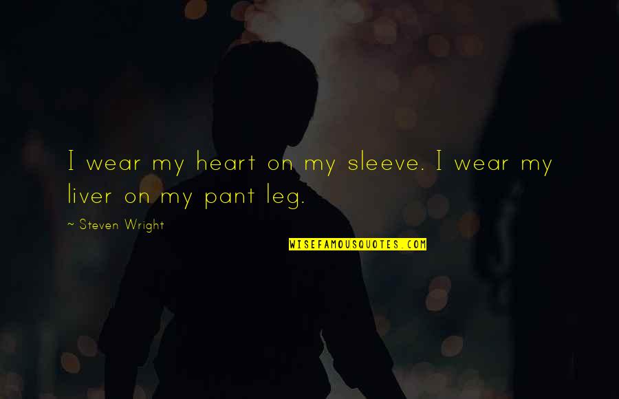 My Legs Quotes By Steven Wright: I wear my heart on my sleeve. I