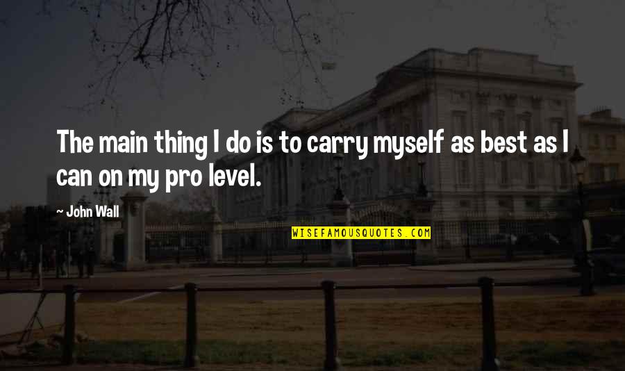 My Level Quotes By John Wall: The main thing I do is to carry