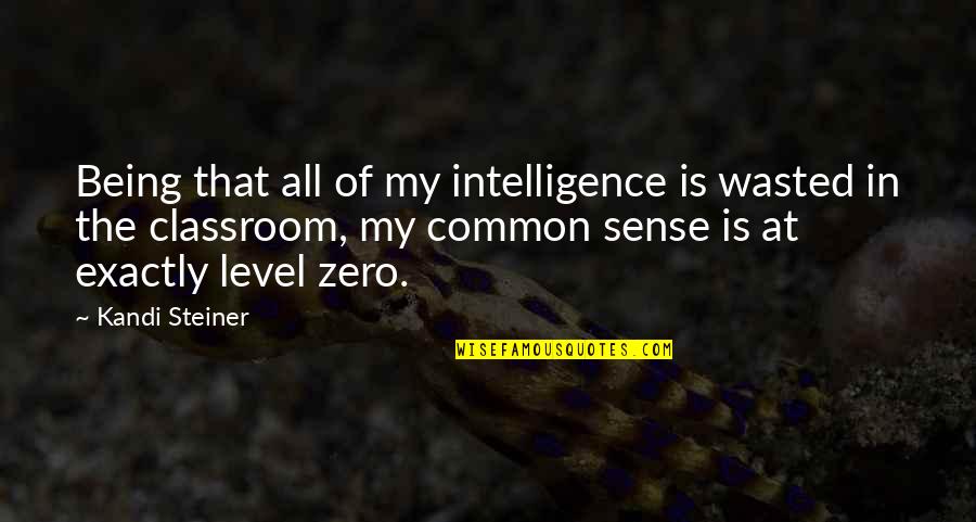 My Level Quotes By Kandi Steiner: Being that all of my intelligence is wasted